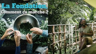 La Fondation,	
	Comment ça marche ?	
 