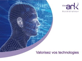 Valorisez vos technologies
Fondation pour l’innovation en Valais                 www.theark.ch – info@theark.ch
 