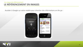 Les enjeux du référencement
LE RÉFÉRENCEMENT EN IMAGES

Accéder à Google sur votre mobile pour chercher des informations on the go :




                                                                               14
 