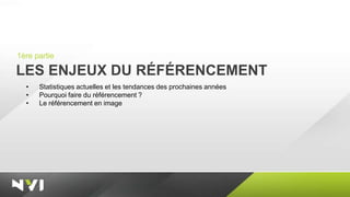 1ère partie

LES ENJEUX DU RÉFÉRENCEMENT
  •   Statistiques actuelles et les tendances des prochaines années
  •   Pourquoi faire du référencement ?
  •   Le référencement en image
 