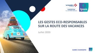 1
LES GESTES ECO-RESPONSABLES
SUR LA ROUTE DES VACANCES
Juillet 2020
 
