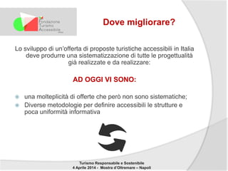 Dove migliorare?
Lo sviluppo di un’offerta di proposte turistiche accessibili in Italia
deve produrre una sistematizzazion...