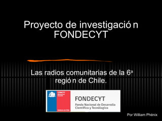 Proyecto de investigación FONDECYT Las radios comunitarias de la 6 a  región de Chile. Por William Phénix 