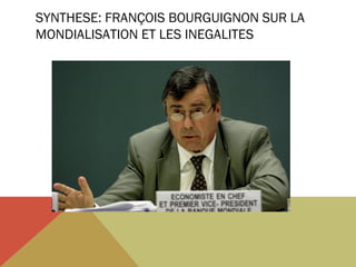 SYNTHESE: FRANÇOIS BOURGUIGNON SUR LA
MONDIALISATION ET LES INEGALITES

 
