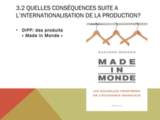 3.2 QUELLES CONSÉQUENCES SUITE A
L’INTERNATIONALISATION DE LA PRODUCTION?
•

DIPP: des produits
« Made in Monde »

 