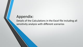 Appendix:
Details of the Calculations in the Excel file including all
sensitivity analysis with different scenarios
 