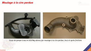 Moulage à la cire perdue
Corps de pompe à eau en AlSi7Mg obtenu par moulage à la cire perdue, brut et après finitions
44
Rida BILAK
 