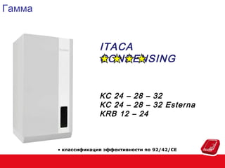 Гамма

ITACA
CONDENSING
KC 24 – 28 – 32
KC 24 – 28 – 32 Esterna
KRB 12 – 24

• классификация эффективности по 92/42/CE

 