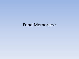 Fond Memories~ 