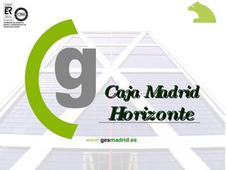 Caja Madrid  Horizonte www. ges madrid.es 