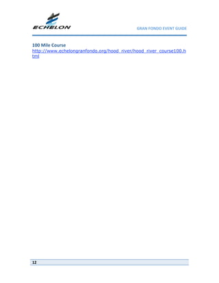 GRAN FONDO EVENT GUIDE

 
100 Mile Course
http://www.echelongranfondo.org/hood_river/hood_river_course100.h
tml
 

 
 




12
 