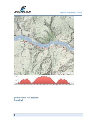 GRAN FONDO EVENT GUIDE




 
 
 
 
 
30 Mile Turn by Turn directions 
(pending) 
 
                                    
 
 

8
 