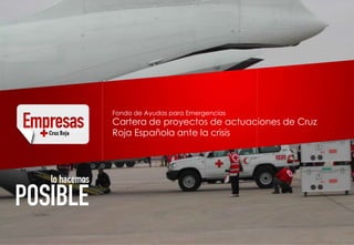 Fondo de Ayudas para Emergencias
Cartera de proyectos de actuaciones de Cruz
Roja Española ante la crisis
 