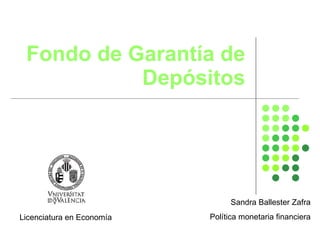 Fondo de Garantía de Depósitos Sandra Ballester Zafra Política monetaria financiera Licenciatura en Economía 
