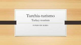 Turchia-turismo
Turkey-tourism
FONDO DE MARIA
 