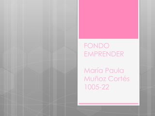 FONDO
EMPRENDER

María Paula
Muñoz Cortés
1005-22
 