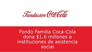 Fondo Familia Coca-Cola
dona $1.6 millones a
instituciones de asistencia
social

 