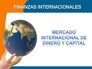 FINANZAS INTERNACIONALES Mercado internacional de dinero y capital 