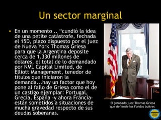 FMI
• El Plan es para
  desgastar a los
  gobiernos.




La valiente presidenta CFK que se opuso a
               los Hold Outs    Rosarinos
                                        por una
                              Argentina para Todos
 
