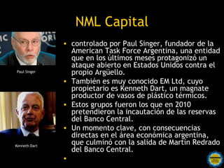 NML Capital
               • controlado por Paul Singer, fundador de la
                 American Task Force Argentina, un...