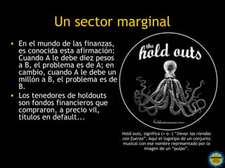 Un sector marginal
• En el mundo de las finanzas,
  es conocida esta afirmación:
  Cuando A le debe diez pesos
  a B, el p...