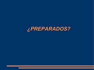 ¿PREPARADOS?¿PREPARADOS?
 