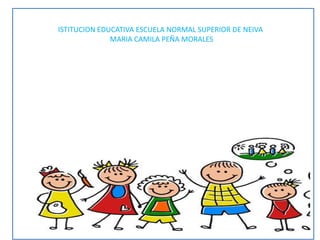 FONDOS EDUCATTIVOS
ISTITUCION EDUCATIVA ESCUELA NORMAL SUPERIOR DE NEIVA
MARIA CAMILA PEÑA MORALES
 