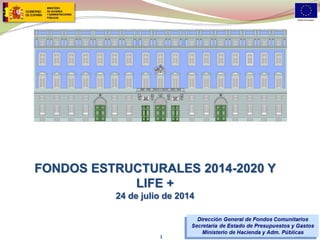 FONDOS ESTRUCTURALES 2014-2020 Y
LIFE +
24 de julio de 2014
1
 