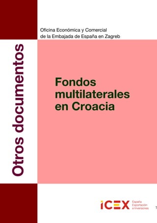 1
Fondos
multilaterales
en Croacia
Otrosdocumentos
Oficina Económica y Comercial
de la Embajada de España en Zagreb
 