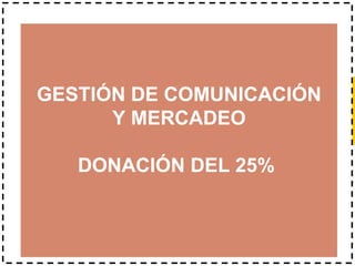 GESTIÓN DE COMUNICACIÓN Y MERCADEO  DONACIÓN DEL 25%  