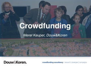 Crowdfunding
Merel Keuper, Douw&Koren
 