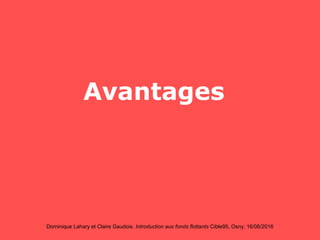 Dominique Lahary et Claire Gaudois. Introduction aux fonds flottants Cible95, Osny, 16/06/2016
Avantages
 