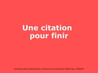 Dominique Lahary et Claire Gaudois. Introduction aux fonds flottants Cible95, Osny, 16/06/2016
Une citation
pour finir
 