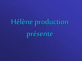Hélène production 
présente 
 