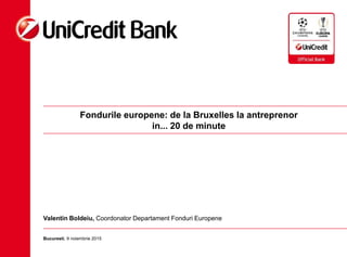 Fondurile europene: de la Bruxelles la antreprenor
in... 20 de minute
Valentin Boldeiu, Coordonator Departament Fonduri Europene
Bucuresti, 9 noiembrie 2015
 
