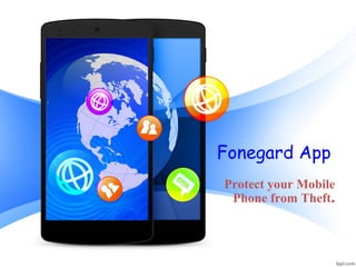 Fonegard App
Protect your Mobile
Phone from Theft.
 