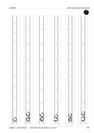 UDICOM
unidad 7: LOS OFICIOS Anexo/Fonema /k/ grafema -ca-co-cu- 144
CEIP Joaquín Carrión Valverde
c
ec
ic
oc
uc
ac
 