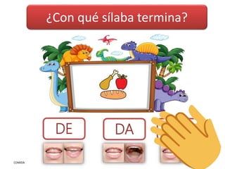 ¿Con qué sílaba termina?
DA DI
DE
COMIDA
 