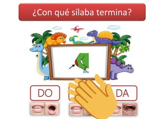 ¿Con qué sílaba termina?
DA
DO DU
 