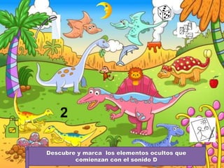 Descubre y marca los elementos ocultos que
comienzan con el sonido D
 