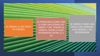EL SONIDO /ɪ/ NO EXISTE
EN ESPAÑOL
SE PRONUNCIA COMO UNA
/i/ PERO SIN ESTIRAR LOS
LABIOS Y SIN TENSAR LA
LENGUA. SUENA A A...