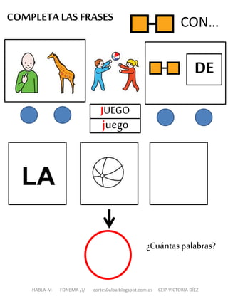 COMPLETA LAS FRASES
HABLA-M FONEMA /J/ cortes0alba.blogspot.com.es CEIP VICTORIA DÍEZ
CON…
JUEGO
juego
¿Cuántaspalabras?
 