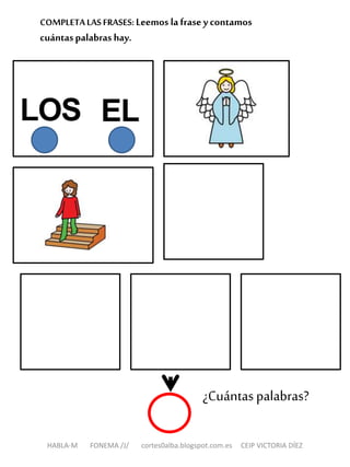 COMPLETALASFRASES: Leemos lafrase ycontamos
cuántaspalabras hay.
HABLA-M FONEMA /J/ cortes0alba.blogspot.com.es CEIP VICTORIA DÍEZ
¿Cuántaspalabras?
 