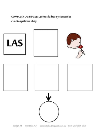 COMPLETALASFRASES: Leemos lafrase ycontamos
cuántaspalabras hay.
HABLA-M FONEMA /L/ cortes0alba.blogspot.com.es CEIP VICTORIA DÍEZ
 