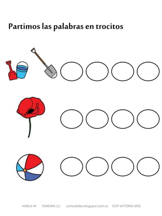 Partimoslas palabrasen trocitos
HABLA-M FONEMA /L/ cortes0alba.blogspot.com.es CEIP VICTORIA DÍEZ
 