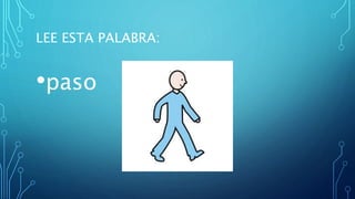LEE ESTA PALABRA:
•paso
 