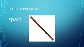 LEE ESTA PALABRA:
•palo
 
