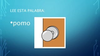 LEE ESTA PALABRA:
•pomo
 