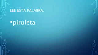 LEE ESTA PALABRA:
•piruleta
 