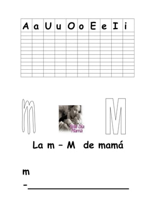 A a U u O o E e I i
La m – M de mamá
m
-_________________
 